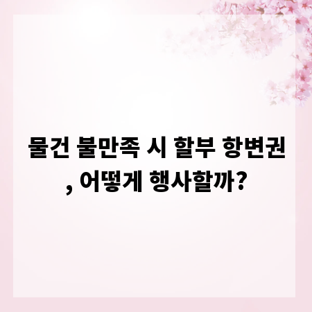 물건 불만족 시 할부 항변권, 어떻게 행사할까?