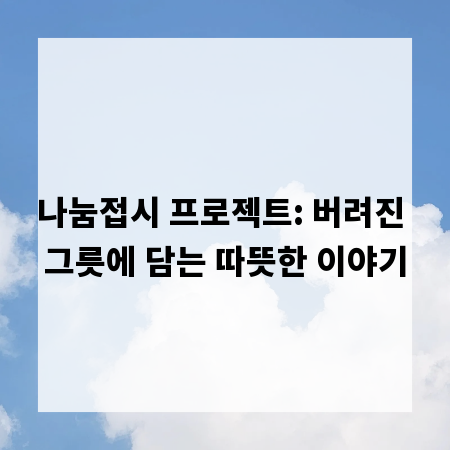 나눔접시 프로젝트: 버려진 그릇에 담는 따뜻한 이야기