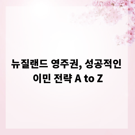 뉴질랜드 영주권, 성공적인 이민 전략 A to Z