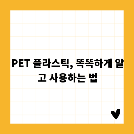 PET 플라스틱, 똑똑하게 알고 사용하는 법