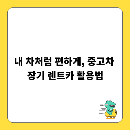 내 차처럼 편하게, 중고차 장기 렌트카 활용법