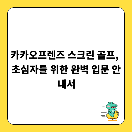 카카오프렌즈 스크린 골프, 초심자를 위한 완벽 입문 안내서