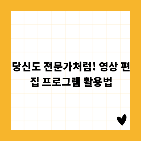 당신도 전문가처럼! 영상 편집 프로그램 활용법