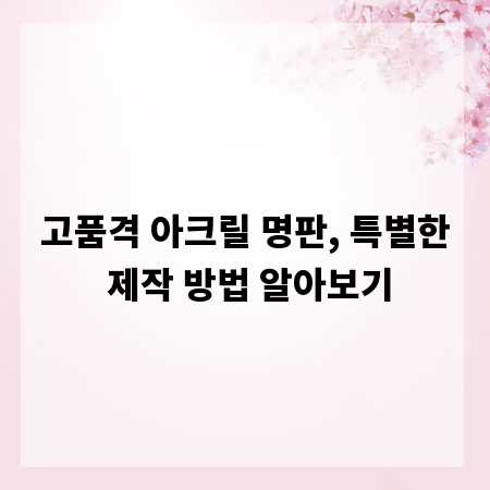 고품격 아크릴 명판, 특별한 제작 방법 알아보기