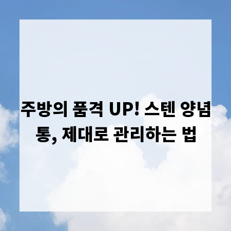 주방의 품격 UP! 스텐 양념통, 제대로 관리하는 법
