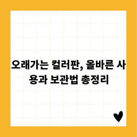 오래가는 컬러판, 올바른 사용과 보관법 총정리