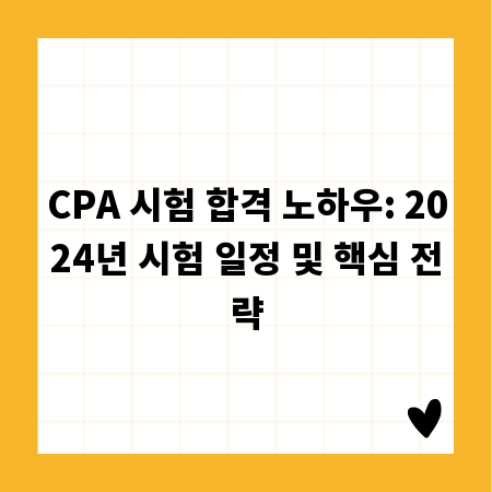 CPA 시험 합격 노하우: 2024년 시험 일정 및 핵심 전략
