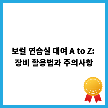 보컬 연습실 대여 A to Z: 장비 활용법과 주의사항