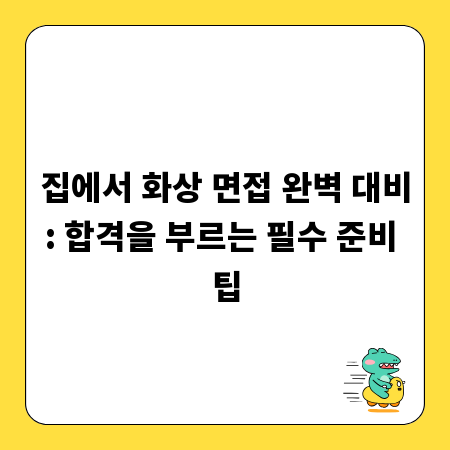 집에서 화상 면접 완벽 대비: 합격을 부르는 필수 준비 팁