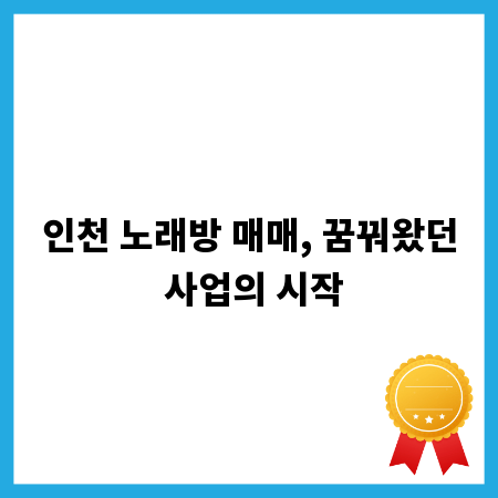 인천 노래방 매매, 꿈꿔왔던 사업의 시작