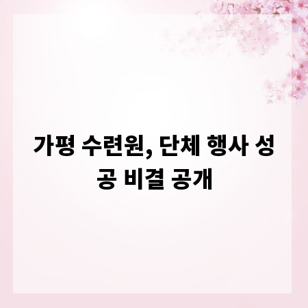 가평 수련원, 단체 행사 성공 비결 공개