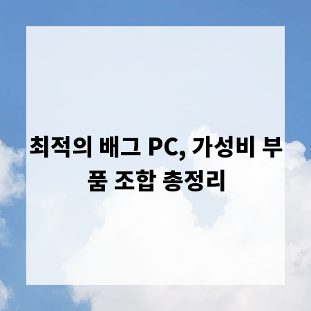 최적의 배그 PC, 가성비 부품 조합 총정리