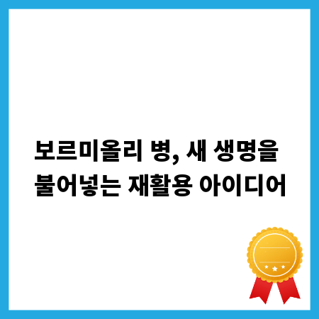 보르미올리 병, 새 생명을 불어넣는 재활용 아이디어