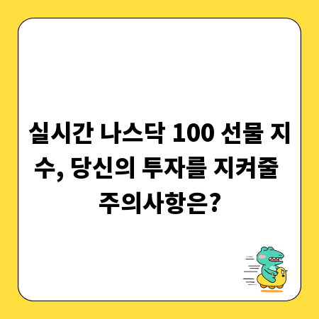 실시간 나스닥 100 선물 지수, 당신의 투자를 지켜줄 주의사항은?