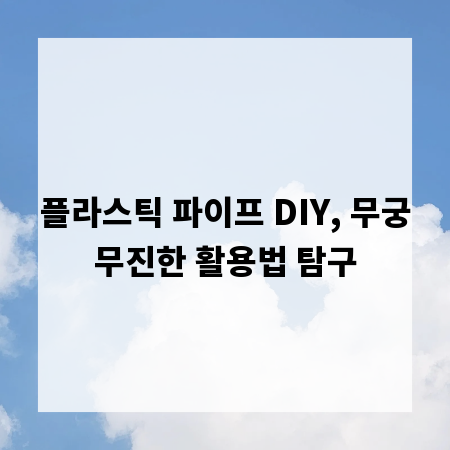 플라스틱 파이프 DIY, 무궁무진한 활용법 탐구