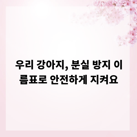 우리 강아지, 분실 방지 이름표로 안전하게 지켜요