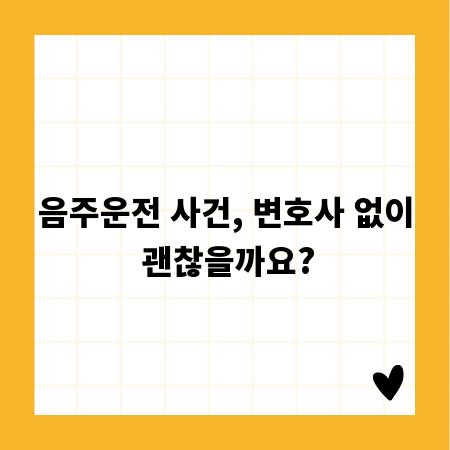 음주운전 사건, 변호사 없이 괜찮을까요?