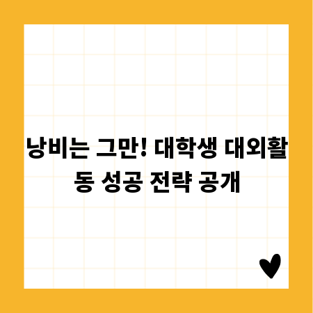 낭비는 그만! 대학생 대외활동 성공 전략 공개