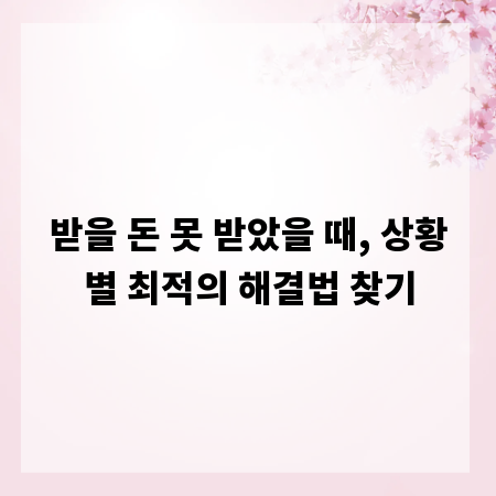 받을 돈 못 받았을 때, 상황별 최적의 해결법 찾기
