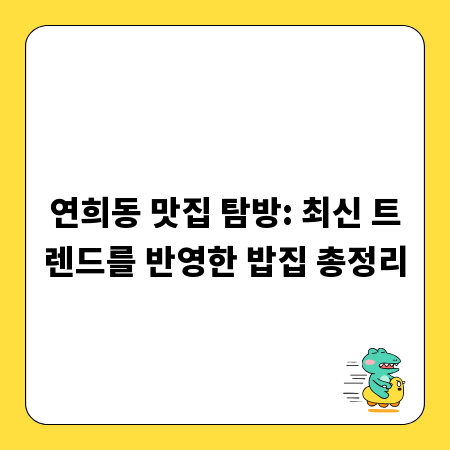 연희동 맛집 탐방: 최신 트렌드를 반영한 밥집 총정리