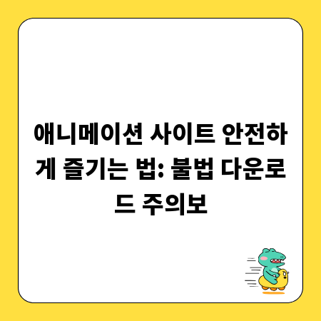 애니메이션 사이트 안전하게 즐기는 법: 불법 다운로드 주의보