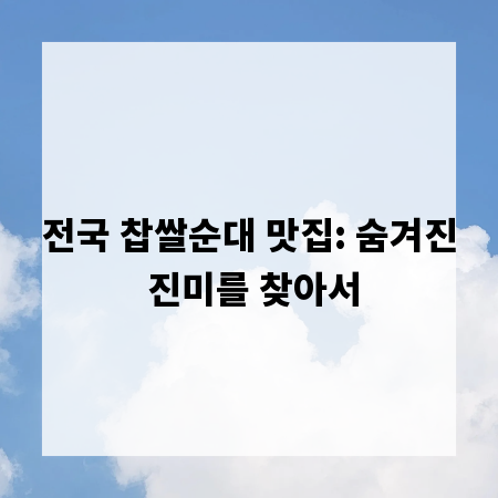 전국 찹쌀순대 맛집: 숨겨진 진미를 찾아서