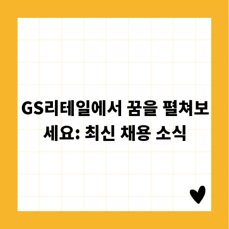 GS리테일에서 꿈을 펼쳐보세요: 최신 채용 소식