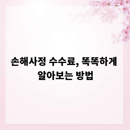 손해사정 수수료, 똑똑하게 알아보는 방법