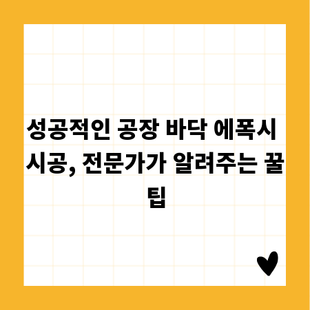 성공적인 공장 바닥 에폭시 시공, 전문가가 알려주는 꿀팁