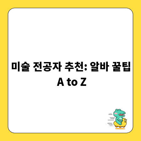 미술 전공자 추천: 알바 꿀팁 A to Z