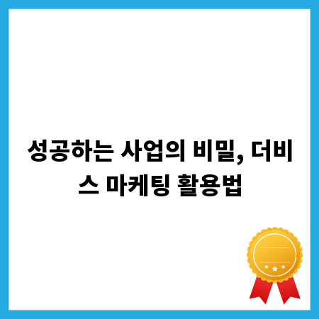 성공하는 사업의 비밀, 더비스 마케팅 활용법