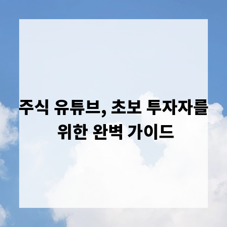 주식 유튜브, 초보 투자자를 위한 완벽 가이드
