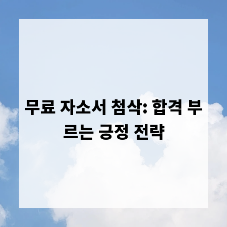 무료 자소서 첨삭: 합격 부르는 긍정 전략